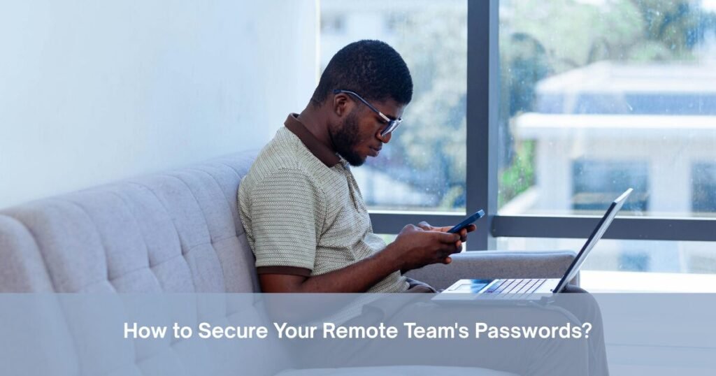 How to Secure Your Remote Team's Passwords?