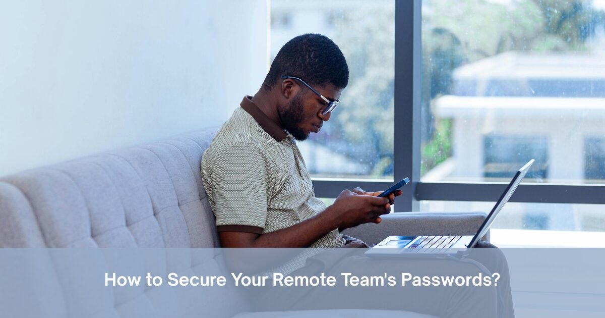 How to Secure Your Remote Team's Passwords?