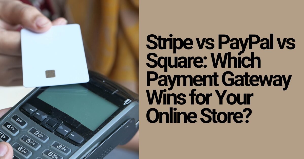 stripe vs paypal vs square which payment gateway wins for your online store