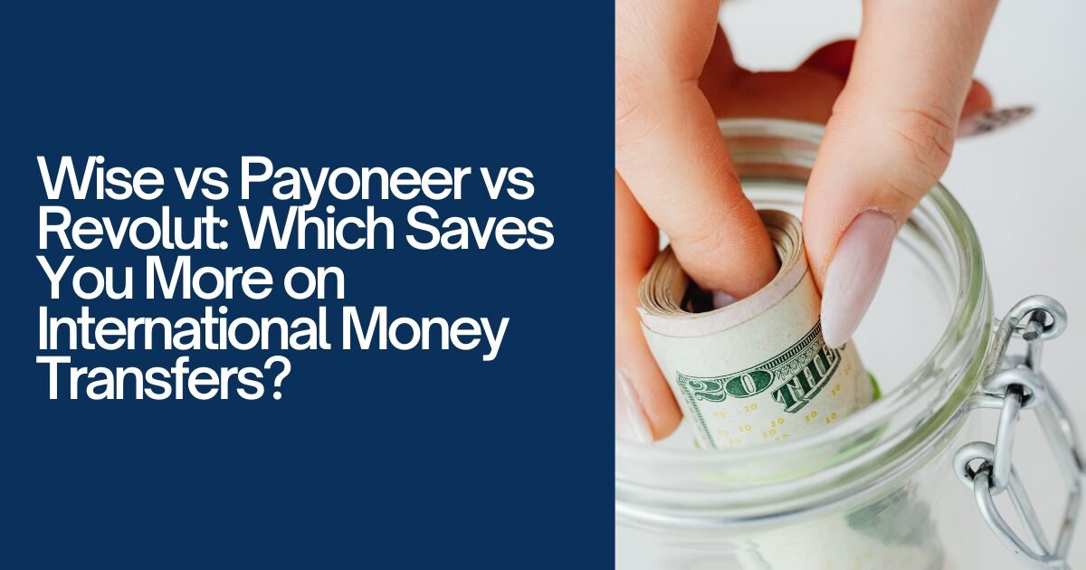 Wise vs Payoneer vs Revolut Which Saves You More on International Money Transfers