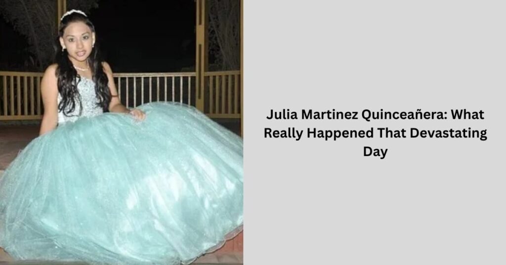 Julia Martinez Quinceañera: What Really Happened That Devastating Day
