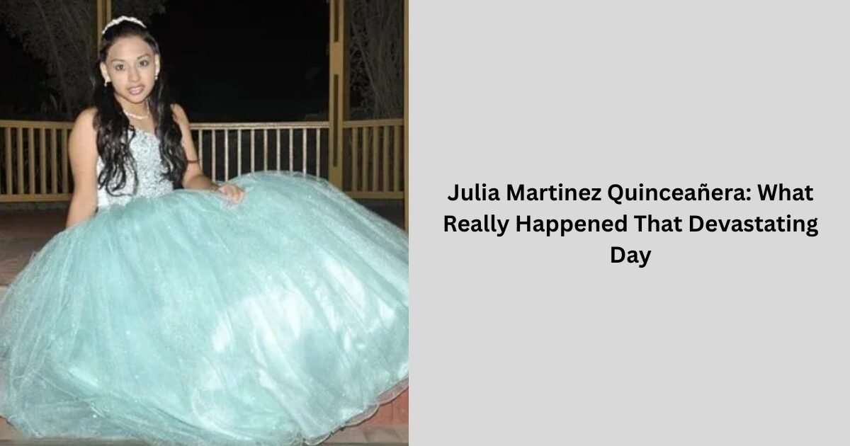 Julia Martinez Quinceañera: What Really Happened That Devastating Day