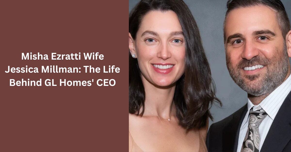 Misha Ezratti Wife Jessica Millman: The Life Behind GL Homes' CEO